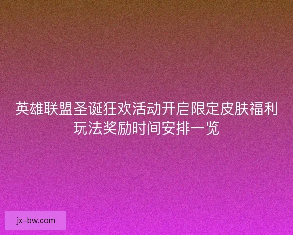 英雄联盟圣诞狂欢活动开启限定皮肤福利玩法奖励时间安排一览