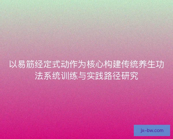 以易筋经定式动作为核心构建传统养生功法系统训练与实践路径研究